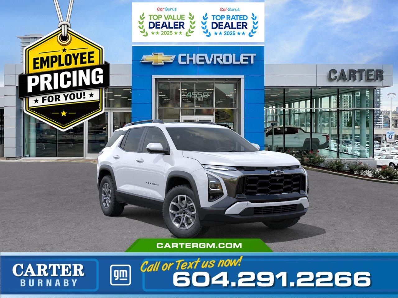 GREAT NEWS! THE EMPLOYEE PRICING EVENT IS BACK! Take advantage of exclusive Employee Pricing on eligible new vehicles and enjoy exceptional value for a limited time. This is your opportunity to save on the vehicle youve been waiting for while inventory lasts. Contact us today to confirm your eligibility and discover the available offers on your preferred model.  Adventure meets innovation in the 2026 Chevrolet Equinox ACTIV AWD. Its 1.5L Turbo DOHC engine with active noise cancellation delivers smooth, quiet power, while roof rails and heated wiper park add all-weather versatility. Inside, enjoy cutting-edge tech with Google Automotive Services, 5G connectivity, Wi-Fi hotspot, wireless phone charging, and an 11" Driver Information Centre with vehicle health management. Safety comes first with Adaptive Cruise Control, Blind Zone Steering Assist, Reverse Automatic Braking, and the Safety Alert Seat. Stylish, capable, and secure this SUV is ready for every road ahead.  Come take it for a test drive today and experience all this stylish vehicle has to offer!  WHY CARTER GM BURNABY?  - An unrivalled vehicle purchasing experience! - Exceeding our loyal customers expectations since 1963 - 4.5 Google star rating with 2,300+ customer reviews) - CarGurus Top-Rated Dealer 2025 Award - CarGurus Top Value Dealer 2025 Award - Vehicle trades welcome! Best price guaranteed! - We provide upfront pricing, zero hidden fees, and 100% transparency - Fast approvals and 99% acceptance rates (no matter your current credit status!) - Multilingual staff (many languages spoken) - Comfortable non-pressured environment with in-store television, WIFI and a childrens play area! - In-store restaurant: fresh daily menu        Were here to help you drive the vehicle you want, the vehicle you deserve! QUESTIONS? GREAT! WEVE GOT ANSWERS! To speak with a friendly vehicle specialist - CALL NOW! The advertised price includes all standard dealer fees and any applicable manufacturer or dealer incentives. It does not include applicable taxes, licensing, insurance, or optional products or services. Dealer fees will be clearly broken out and itemized on the bill of sale, maximum total of fees $699.00. Prices are shown in Canadian dollars. While we make every effort to ensure accuracy, vehicle details, pricing, options, and availability are subject to change without notice. Please confirm all information with dealership sales management before purchase. Dealer Code: 81129