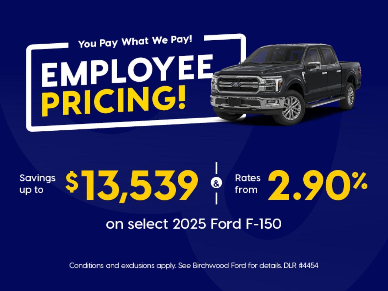 Experience the future of trucking with the all-new 2025 Ford F-150! This cutting-edge pickup combines power, efficiency, and advanced technology to redefine what a truck can do.

- 3.5L 6-cylinder engine with 4WD for exceptional performance
- Impressive fuel economy: 10.2L/100km highway, 13.5L/100km city
- FordPass Connect 5G Mobile Hotspot for seamless connectivity
- Advanced safety features including BLIS and Collision Mitigation-Front
- Ford Co-Pilot360 with Auto High-Beam Headlamps
- Class IV Towing Equipment for enhanced capability
- Spacious interior with 60-40 folding rear seat

Dont miss your chance to own this revolutionary truck. Reserve yours today at Birchwood Ford or contact us to schedule a test drive. Experience the next generation of the F-150 and see why its setting new standards in the pickup world.
Birchwood Ford is your choice for New Ford vehicles in Winnipeg. 

At Birchwood Ford, we hold ourselves to the highest standard. Our number one focus is customer satisfaction which has awarded us the Ford of Canadas Presidents Award for 5 consecutive years. This honour is presented to Ford dealers that have proven outstanding results in Sales and Customer Service Excellence.

Are you a newcomer to Canada, recent graduate, first time car buyer or physically challenged? Ask us about our exclusive rebates and how they may apply to you.
 
Interested in seeing/hearing more? Book a test drive or give us a call at (204) 661-9555 and we can help you with whatever you need!

Dealer permit #4454
Dealer permit #4454