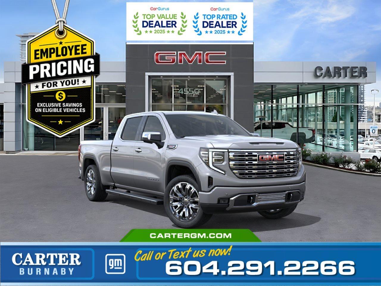 GREAT NEWS! THE EMPLOYEE PRICING EVENT IS BACK! Take advantage of exclusive Employee Pricing on eligible new vehicles and enjoy exceptional value for a limited time. This is your opportunity to save on the vehicle youve been waiting for while inventory lasts. Contact us today to confirm your eligibility and discover the available offers on your preferred model.  Luxury, power, and intelligence define the 2026 GMC Sierra 1500 Denali Crew 4WD. With a 5.3L EcoTec3 V8 engine, 7,100-lb GVWR, and Denali Premium Suspension with Adaptive Ride Control, its built for strength and refinement. The Trailering Package, Hitch Guidance, Hitch View, Bed View Camera, and In-Vehicle Trailering App make towing seamless. Inside, enjoy 12-way power front seats, dual-zone climate control, wireless charging, and advanced displays with a 13.4" Premium touchscreen. Safety shines with Trailer Side Blind Zone Alert, Rear Cross Traffic Braking, and Park Assist.  Come take it for a test drive today and experience all this stylish vehicle has to offer!  WHY CARTER GM BURNABY?  - An unrivalled vehicle purchasing experience! - Exceeding our loyal customers expectations since 1963 - 4.5 Google star rating with 2,300+ customer reviews) - CarGurus Top-Rated Dealer 2025 Award - CarGurus Top Value Dealer 2025 Award - Vehicle trades welcome! Best price guaranteed! - We provide upfront pricing, zero hidden fees, and 100% transparency - Fast approvals and 99% acceptance rates (no matter your current credit status!) - Multilingual staff (many languages spoken) - Comfortable non-pressured environment with in-store television, WIFI and a childrens play area! - In-store restaurant: fresh daily menu        Were here to help you drive the vehicle you want, the vehicle you deserve! QUESTIONS? GREAT! WEVE GOT ANSWERS! To speak with a friendly vehicle specialist - CALL NOW! The advertised price includes all standard dealer fees and any applicable manufacturer or dealer incentives. It does not include applicable taxes, licensing, insurance, or optional products or services. Dealer fees will be clearly broken out and itemized on the bill of sale, maximum total of fees $699.00. Prices are shown in Canadian dollars. While we make every effort to ensure accuracy, vehicle details, pricing, options, and availability are subject to change without notice. Please confirm all information with dealership sales management before purchase. Dealer Code: 81129