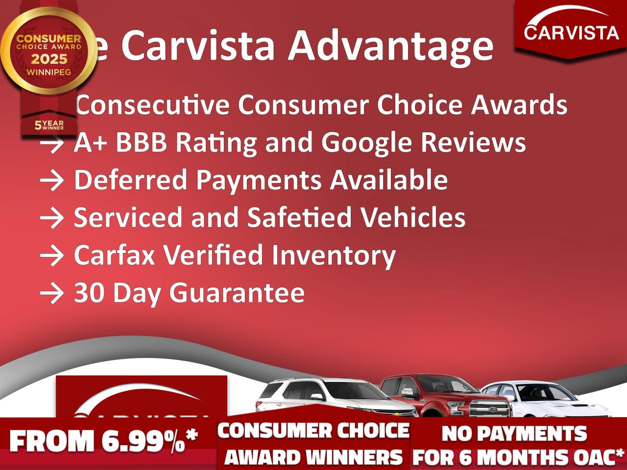 CONSECUTIVE COMSUMER CHOICE AWARD WINNERS FOR OUTSTANDING BUSINESS! LOW DEALER FINANCING RATES*, NO PAYMENTS FOR 6 MONTHS*!   
LOCAL DEALER MAINTAINED TRADE IN! 

5 years running, consecutive receivers of the prestigious Consumer Choice Award in 2021, 2022, 2023, 2024 and 2025! Low rate dealer arranged financing available! 
At Carvista we offer a unique buying experience, with no deceiving finance gimmicks and trades are welcome but not required! Carvista is a family operated business that has been in business for over 25 years, and has earned a A+ BBB Accreditation and outstanding consumer accolades. Offering 175 quality pre-owned vehicles, all are certified and Carfax verified, most with remaining factory warranty and a modern facility located on Winnipegs Regent Ave strip. We welcome you to visit us at 1201 Regent Ave W, at Carvista, and drive away in a like new vehicle for less. In many cases we can offer no payments for 6 months! Dont let your trade or credit stop you, we accept any kind, any time. CARVISTA.CA, "Where the deals are".
 Prices and payments exclude GST OR PST Carvista Inc. 
Dealer Permit # 1211, Category: Used Vehicle 
Please verify all ad details with a Carvista sales person, vehicle may not be exactly as shown.
