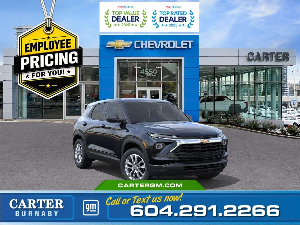 <b>GREAT NEWS! THE EMPLOYEE PRICING EVENT IS BACK!</b> Take advantage of exclusive Employee Pricing on eligible new vehicles and enjoy exceptional value for a limited time. This is your opportunity to save on the vehicle youve been waiting for while inventory lasts. Contact us today to confirm your eligibility and discover the available offers on your preferred model. Take on every season with confidence in the 2026 Chevrolet Trailblazer LS AWD. Powered by an ECOTEC 1.3L I3 Turbo engine and equipped with AWD capability, this versatile SUV delivers responsive performance and everyday practicality. Enjoy features like automatic climate control, heated power-adjustable mirrors, USB connectivity, and a reinforced heater defroster system for added comfort in changing conditions. Advanced technologies including an HD Rear Vision Camera, Following Distance Indicator, Tire Fill Alert, and theft-deterrent system help keep you secure and informed on the road. Come take it for a test drive today and experience all this stylish vehicle has to offer! <b>WHY CARTER GM BURNABY?</b> - An unrivalled vehicle purchasing experience! - Exceeding our loyal customers expectations since 1963 - 4.5 Google star rating with 2,300+ customer reviews) - CarGurus Top-Rated Dealer 2025 Award - CarGurus Top Value Dealer 2025 Award - Vehicle trades welcome! Best price guaranteed! - We provide upfront pricing, zero hidden fees, and 100% transparency - Fast approvals and 99% acceptance rates (no matter your current credit status!) - Multilingual staff (many languages spoken) - Comfortable non-pressured environment with in-store television, WIFI and a childrens play area! - In-store restaurant: fresh daily menu <p><img src=https://gmtadvantage-com.cdn-convertus.com/uploads/sites/16/2025/09/Carter-GM-Burnaby-Car-Gurus-Awards-2025.png alt="" width="300" height="77" /></p> Were here to help you drive the vehicle you want, the vehicle you deserve! <b>QUESTIONS? GREAT! WEVE GOT ANSWERS!</b> To speak with a friendly vehicle specialist - <b>CALL NOW!</b> <small>The advertised price includes all standard dealer fees and any applicable manufacturer or dealer incentives. It does not include applicable taxes, licensing, insurance, or optional products or services. Dealer fees will be clearly broken out and itemized on the bill of sale, maximum total of fees $699.00. Prices are shown in Canadian dollars. While we make every effort to ensure accuracy, vehicle details, pricing, options, and availability are subject to change without notice. Please confirm all information with dealership sales management before purchase. Dealer Code: 81129</small>