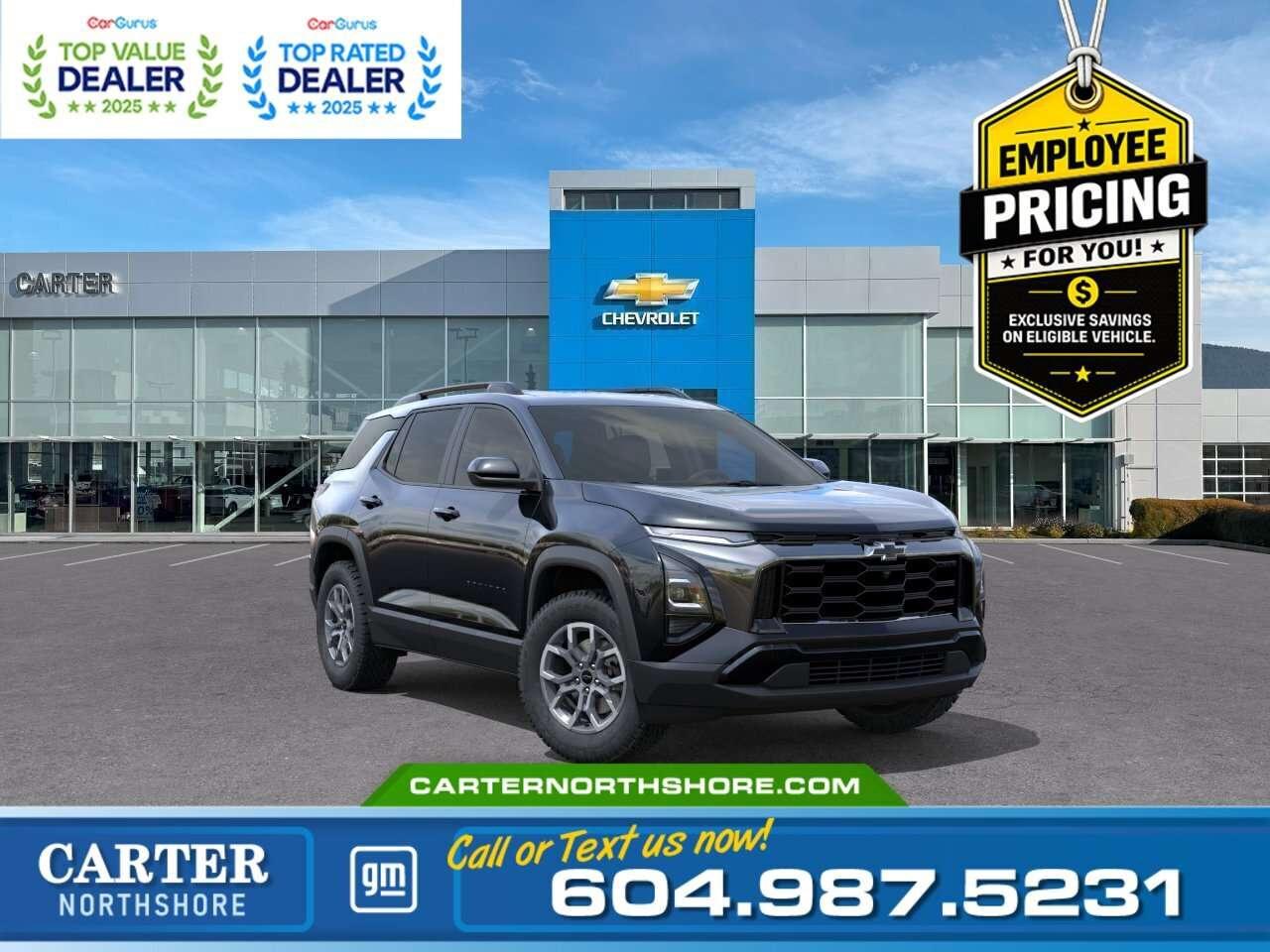 <b>GREAT NEWS EMPLOYEE PRICING IS BACK!</b> Take advantage of exclusive Employee Pricing on eligible new vehicles and enjoy exceptional value for a limited time. This is your opportunity to save on the vehicle youve been waiting for while inventory lasts. Contact us today to confirm your eligibility and discover the available offers on your preferred model. Stand out wherever you go in the 2026 Chevrolet Equinox ACTIV, combining rugged styling with everyday comfort and confidence. Equipped with all-wheel drive, a 1.5L turbo engine, an 11.3-inch touchscreen with Google Built-In, wireless Apple CarPlay and Android Auto, adaptive cruise control, heated front seats, a heated steering wheel, and a hands-free power liftgate, its ready for every journey. Come take it for a test drive today and experience all this stylish vehicle has to offer! <b>WHY CARTER GM NORTHSHORE?</b> - An unrivalled vehicle purchasing experience! - Exceeding our loyal customers expectations since 1990 - 4.7 Google star rating (with 1,700+ customer reviews) - CarGurus Top-Rated Dealer 2025 Award - CarGurus Top Value Dealer 2025 Award - Vehicle trades welcome! Best price guaranteed! - We provide upfront pricing, zero hidden fees, and 100% transparency - Fast approvals and 99% acceptance rates (no matter your current credit status!) - Multilingual staff (many languages spoken) - Comfortable non-pressured environment with in-store television, WIFI and a childrens play area! <p><img src=https://gmtadvantage-com.cdn-convertus.com/uploads/sites/16/2025/09/Carter-GM-Burnaby-Car-Gurus-Awards-2025.png alt="" width="300" height="77" /></p> Were here to help you drive the vehicle you want, the vehicle you deserve! <b>QUESTIONS? GREAT! WEVE GOT ANSWERS!</b> To speak with a friendly vehicle specialist - <b>CALL NOW!</b> <small>The advertised price includes all standard dealer fees and any applicable manufacturer or dealer incentives. It does not include applicable taxes, licensing, insurance, or optional products or services. Dealer fees will be clearly broken out and itemized on the bill of sale, maximum total of fees $699.00. Prices are shown in Canadian dollars. While we make every effort to ensure accuracy, vehicle details, pricing, options, and availability are subject to change without notice. Please confirm all information with dealership sales management before purchase. Dealer Code: 81121</small>