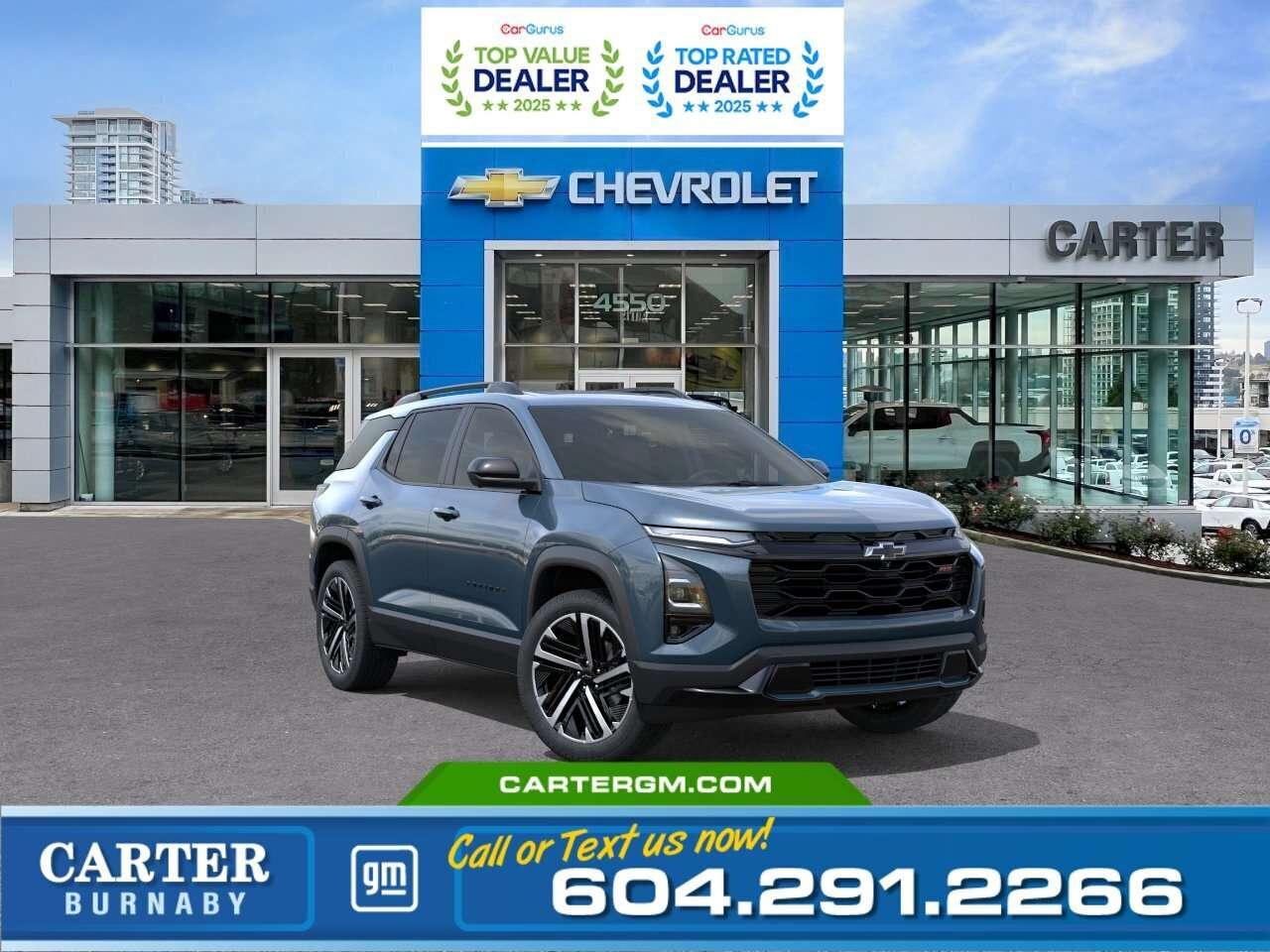 <b>WHY CARTER GM BURNABY?</b> - An unrivalled vehicle purchasing experience! - Exceeding our loyal customers expectations since 1963 - 4.5 Google star rating with 2,300+ customer reviews) - CarGurus Top-Rated Dealer 2025 Award - CarGurus Top Value Dealer 2025 Award - Vehicle trades welcome! Best price guaranteed! - We provide upfront pricing, zero hidden fees, and 100% transparency - Fast approvals and 99% acceptance rates (no matter your current credit status!) - Multilingual staff (many languages spoken) - Comfortable non-pressured environment with in-store television, WIFI and a childrens play area! - In-store restaurant: fresh daily menu <p><img src=https://gmtadvantage-com.cdn-convertus.com/uploads/sites/16/2025/09/Carter-GM-Burnaby-Car-Gurus-Awards-2025.png alt="" width="300" height="77" /></p> Were here to help you drive the vehicle you want, the vehicle you deserve! <b>QUESTIONS? GREAT! WEVE GOT ANSWERS!</b> To speak with a friendly vehicle specialist - <b>CALL NOW!</b> <small>The advertised price includes all standard dealer fees and any applicable manufacturer or dealer incentives. It does not include applicable taxes, licensing, insurance, or optional products or services. Dealer fees will be clearly broken out and itemized on the bill of sale, maximum total of fees $699.00. Prices are shown in Canadian dollars. While we make every effort to ensure accuracy, vehicle details, pricing, options, and availability are subject to change without notice. Please confirm all information with dealership sales management before purchase. Dealer Code: 81129</small>