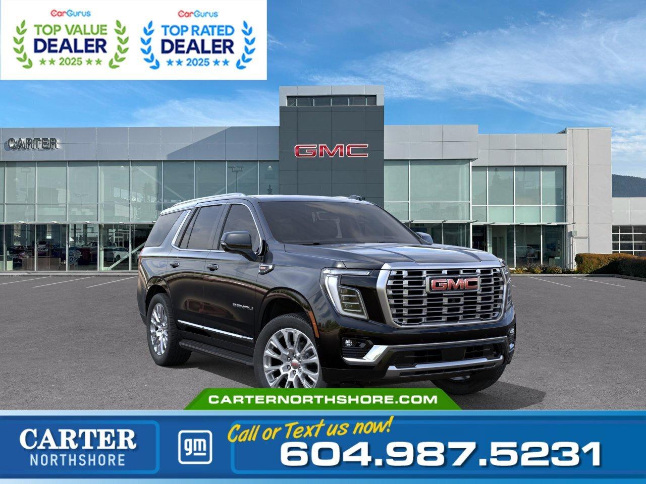 Designed to impress, this 2026 GMC Yukon Denali 4WD combines premium comfort with powerful performance. Its 6.2L EcoTec3 V8 engine and 10-speed automatic transmission deliver a smooth, confident drive, while Magnetic Ride Control, a Bose premium sound system, heated and ventilated front seats, heated second-row seats, a Head-Up Display, HD Surround Vision, and advanced driver-assistance features make every trip more enjoyable. Come take it for a test drive today and experience all this stylish vehicle has to offer!  WHY CARTER GM NORTHSHORE? - An unrivalled vehicle purchasing experience! - Exceeding our loyal customers expectations since 1990 - 4.7 Google star rating (with 1,700+ customer reviews) - CarGurus Top-Rated Dealer 2025 Award - CarGurus Top Value Dealer 2025 Award - Vehicle trades welcome! Best price guaranteed! - We provide upfront pricing, zero hidden fees, and 100% transparency - Fast approvals and 99% acceptance rates (no matter your current credit status!) - Multilingual staff (many languages spoken) - Comfortable non-pressured environment with in-store television, WIFI and a childrens play area!        Were here to help you drive the vehicle you want, the vehicle you deserve! QUESTIONS? GREAT! WEVE GOT ANSWERS! To speak with a friendly vehicle specialist - CALL NOW! The advertised price includes all standard dealer fees and any applicable manufacturer or dealer incentives. It does not include applicable taxes, licensing, insurance, or optional products or services. Dealer fees will be clearly broken out and itemized on the bill of sale, maximum total of fees $699.00. Prices are shown in Canadian dollars. While we make every effort to ensure accuracy, vehicle details, pricing, options, and availability are subject to change without notice. Please confirm all information with dealership sales management before purchase. Dealer Code: 81121